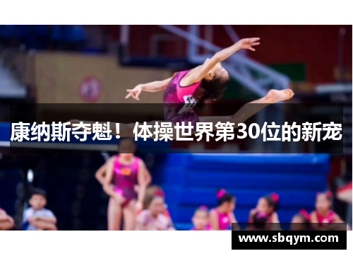 康纳斯夺魁！体操世界第30位的新宠