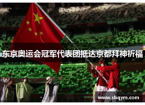东京奥运会冠军代表团抵达京都拜神祈福