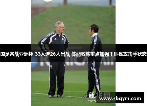国足备战亚洲杯 33人选26人出战 体能教练重点加强王钰栋攻击手状态