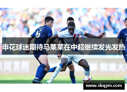 申花球迷期待马莱莱在中超继续发光发热
